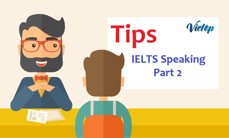 Các mẹo TIPs luyện IELTS Speaking Part 2