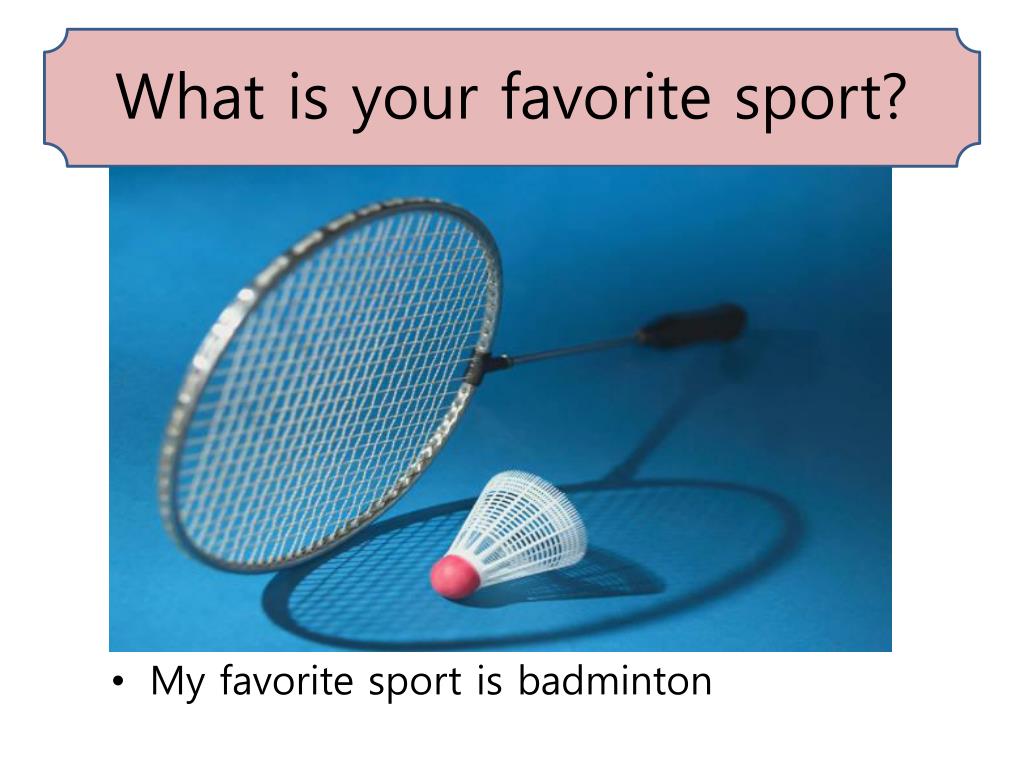 Talk about your favorite sport badminton