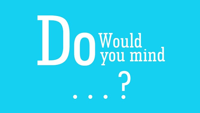 Cấu trúc Would You Mind - Do You Mind và cách dùng trong tiếng Anh